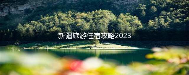 新疆旅游住宿攻略2023(乌鲁木齐2023年菊花台免费吗)